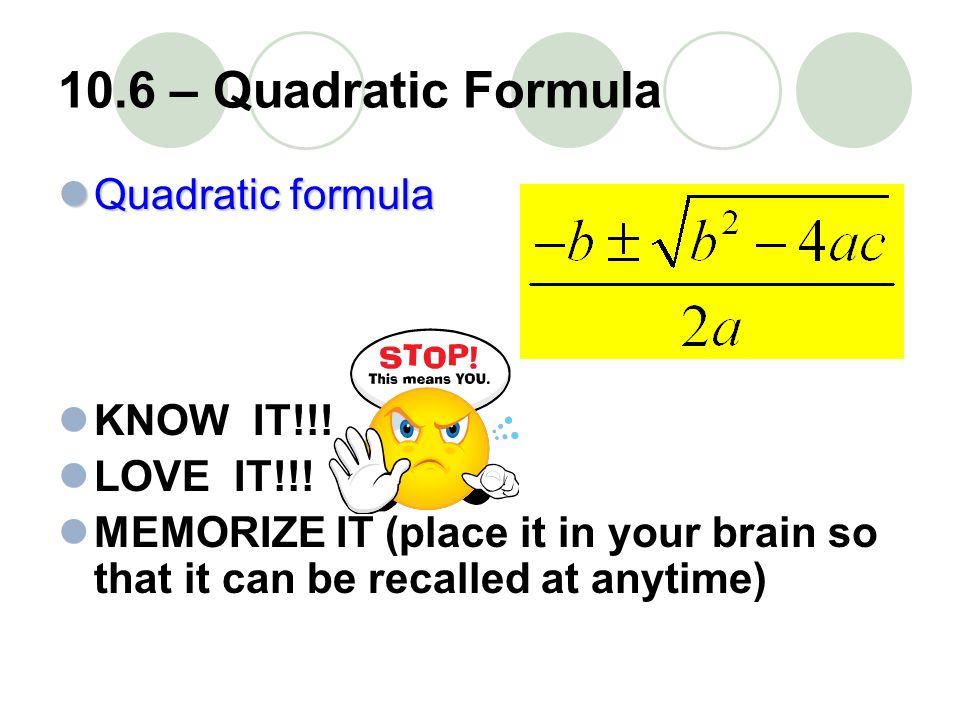 10.6 – Quadratic Formula Quadratic formula Quadratic formula KNOW IT!!.