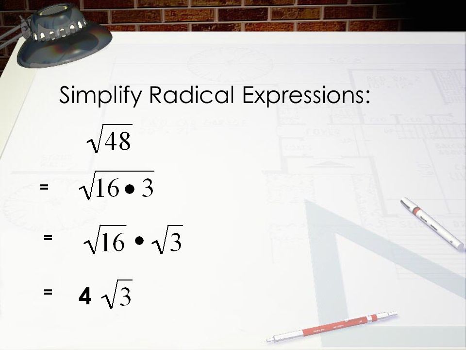 Simplify Radical Expressions: = = = 4