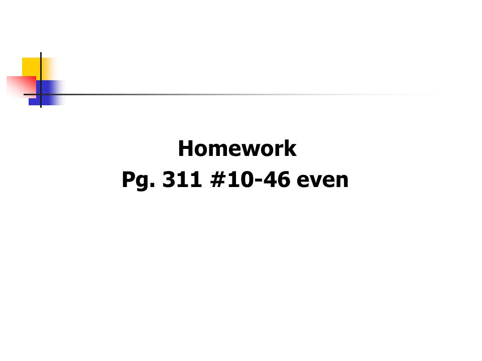 Homework Pg. 311 #10-46 even