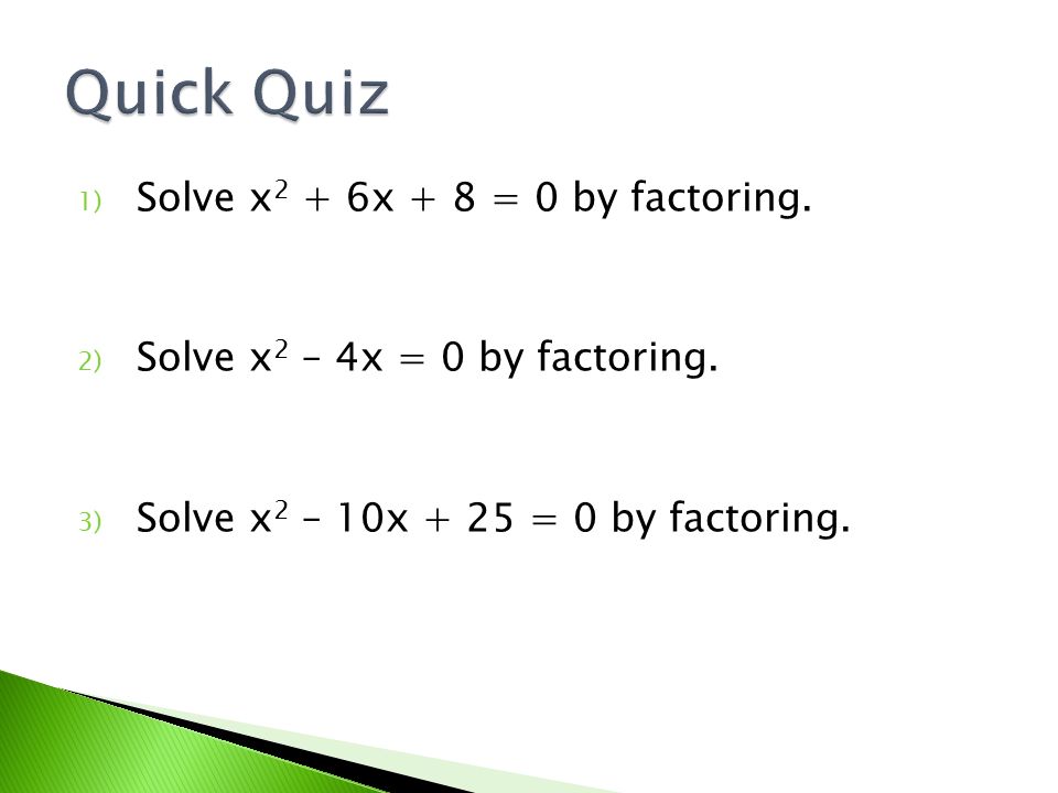 1) Solve x 2 + 6x + 8 = 0 by factoring. 2) Solve x 2 – 4x = 0 by factoring.