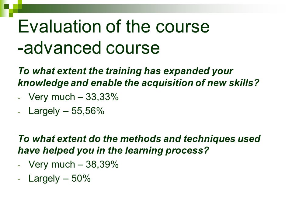 Evaluation of the course -advanced course To what extent the training has expanded your knowledge and enable the acquisition of new skills.