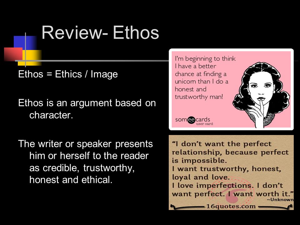 Review- Ethos Ethos = Ethics / Image Ethos is an argument based on character.