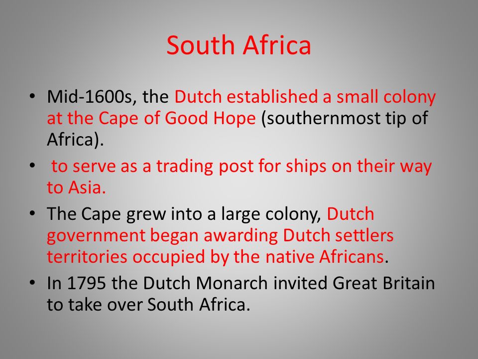 South Africa Mid-1600s, the Dutch established a small colony at the Cape of Good Hope (southernmost tip of Africa).