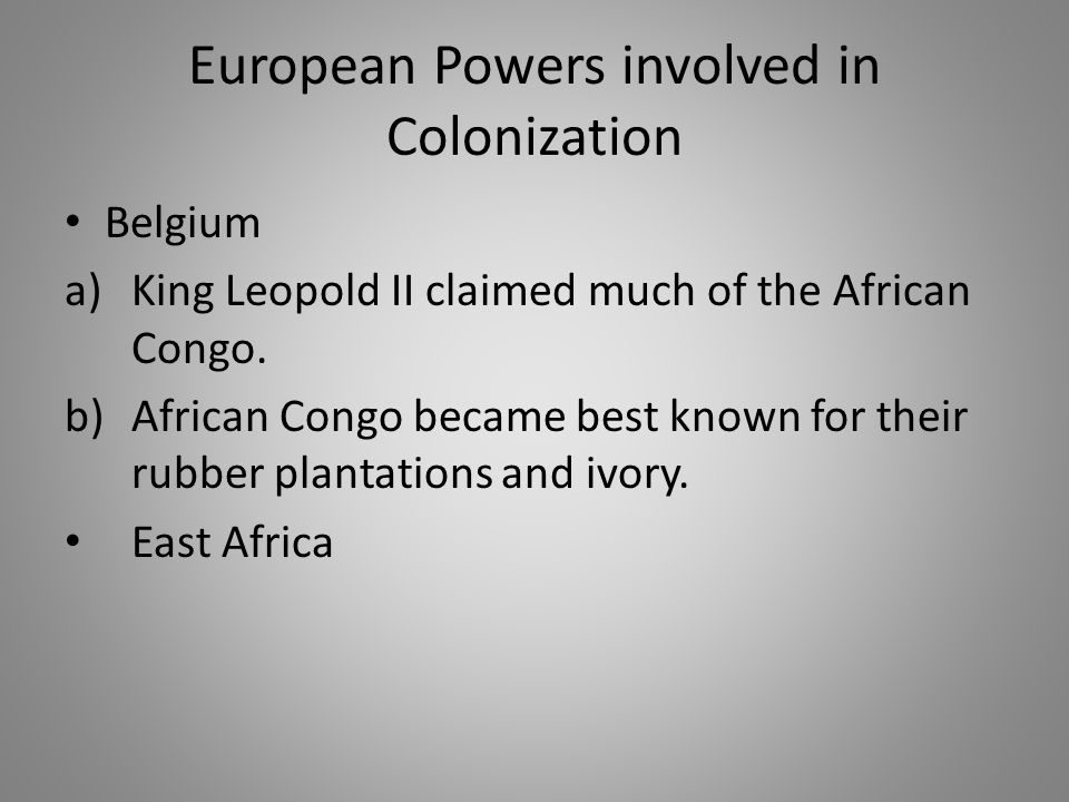 European Powers involved in Colonization Belgium a)King Leopold II claimed much of the African Congo.
