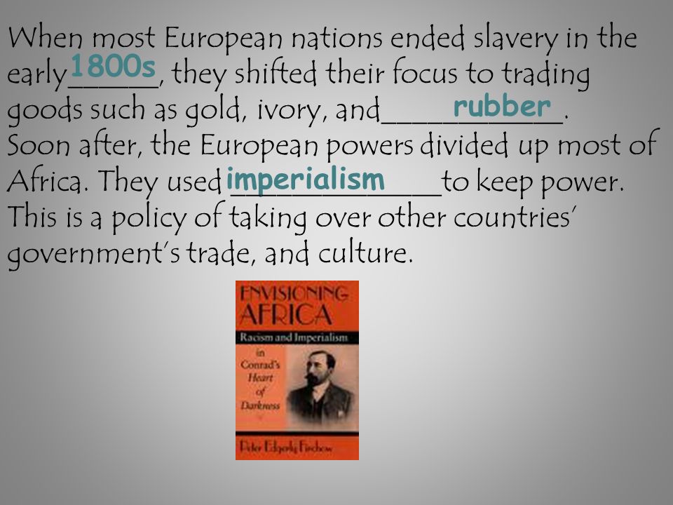 1800s rubber imperialism When most European nations ended slavery in the early______, they shifted their focus to trading goods such as gold, ivory, and____________.