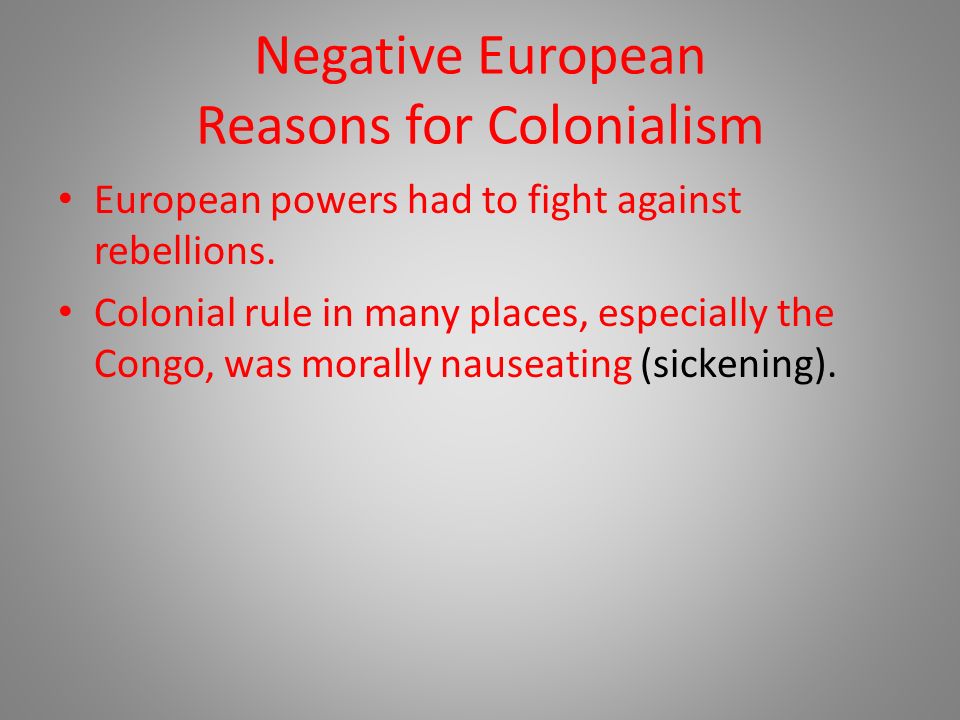 Negative European Reasons for Colonialism European powers had to fight against rebellions.