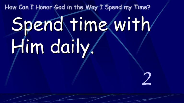 2 Spend time with Him daily. How Can I Honor God in the Way I Spend my Time