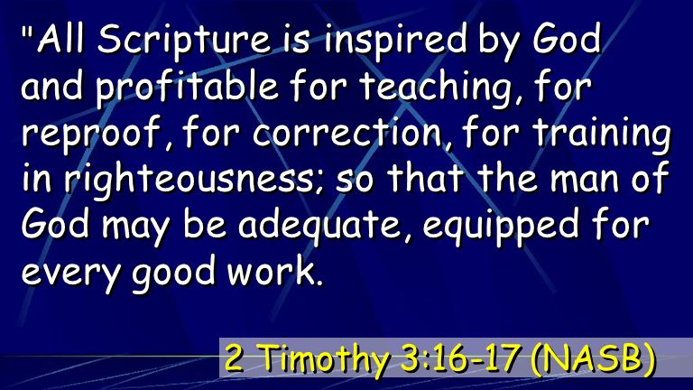 All Scripture is inspired by God and profitable for teaching, for reproof, for correction, for training in righteousness; so that the man of God may be adequate, equipped for every good work.