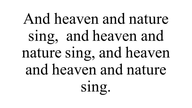 And heaven and nature sing, and heaven and nature sing, and heaven and heaven and nature sing.