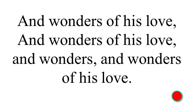 And wonders of his love, And wonders of his love, and wonders, and wonders of his love.