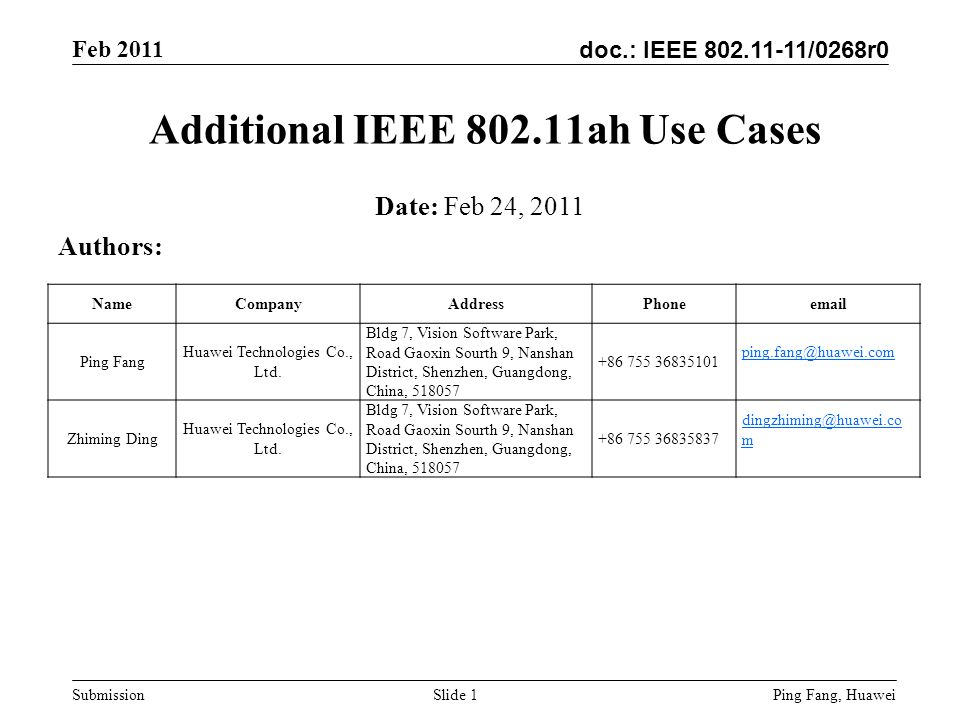 doc.: IEEE /0268r0 Feb 2011 Ping Fang, Huawei Submission Slide 1 Additional IEEE ah Use Cases Authors: Date: Feb 24, 2011 NameCompanyAddressPhone Ping Fang Huawei Technologies Co., Ltd.