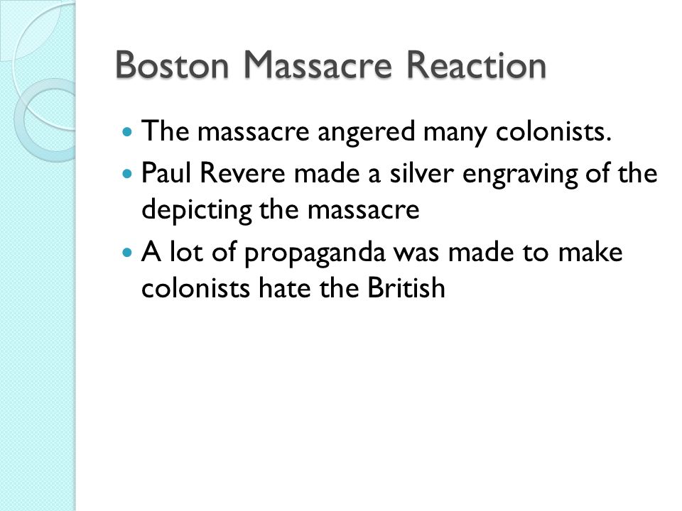 Boston Massacre Reaction The massacre angered many colonists.