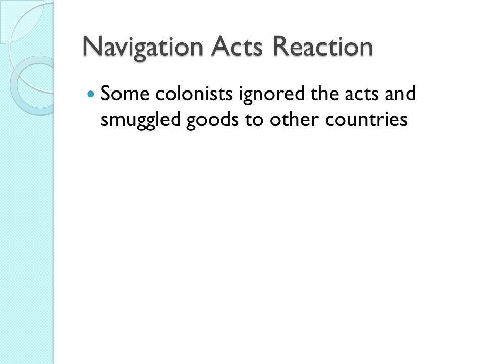 Navigation Acts Reaction Some colonists ignored the acts and smuggled goods to other countries