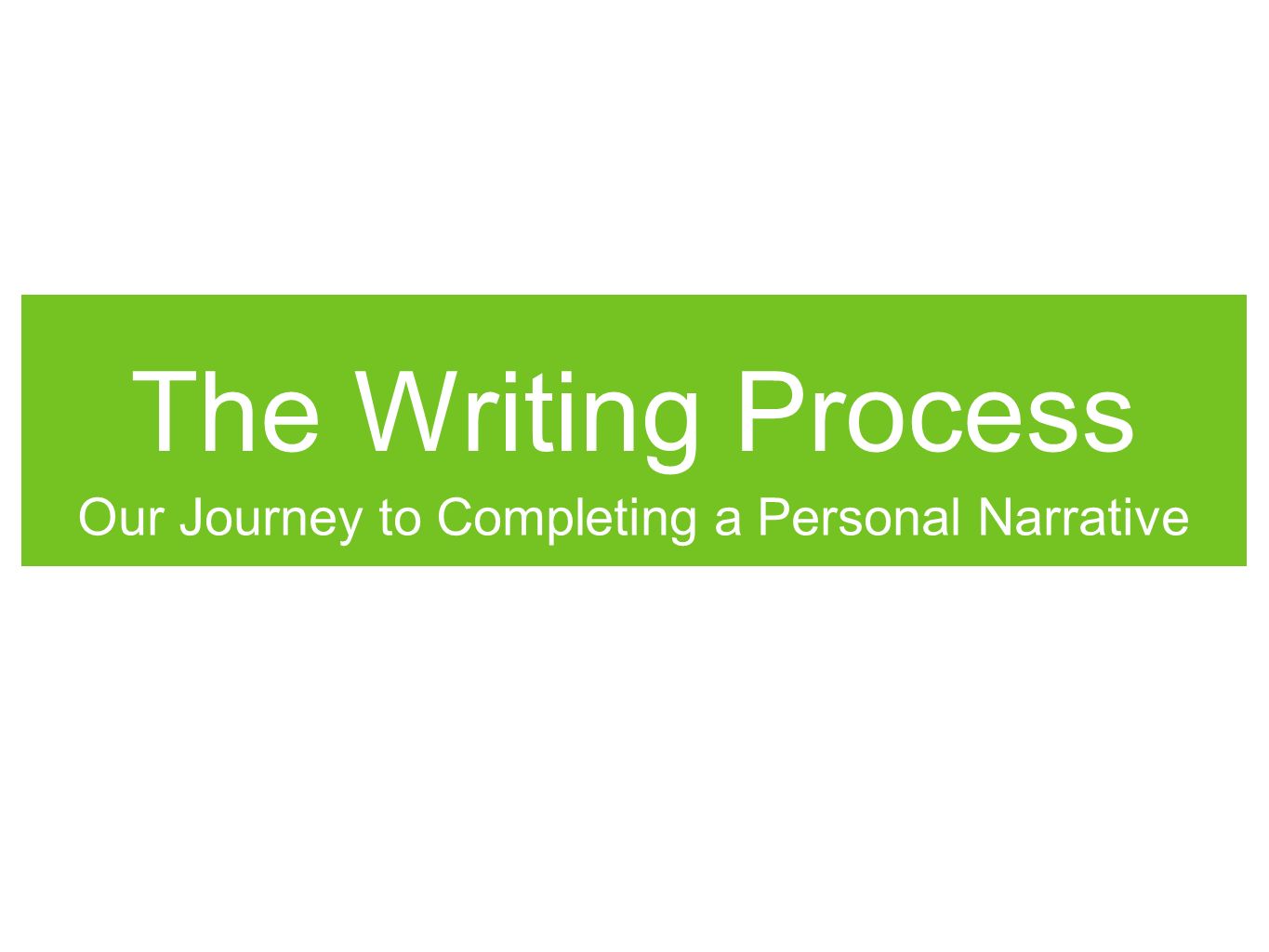 The Writing Process Our Journey to Completing a Personal Narrative