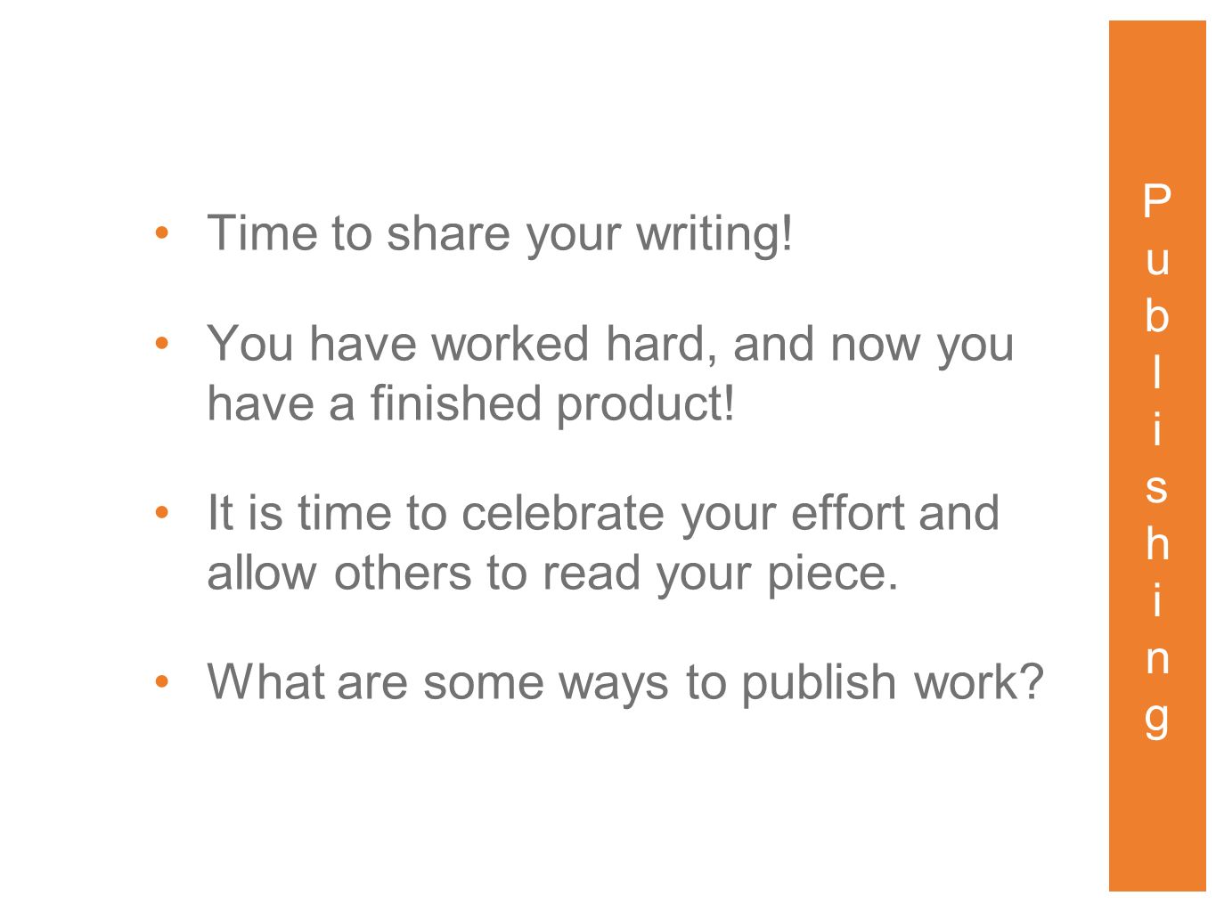 Time to share your writing. You have worked hard, and now you have a finished product.