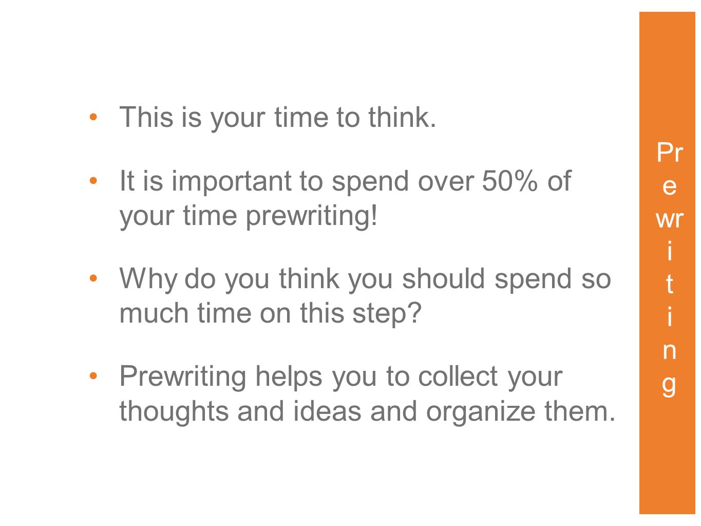 This is your time to think. It is important to spend over 50% of your time prewriting.
