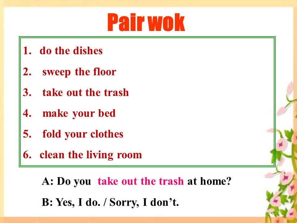 Pair wok 1.do the dishes 2. sweep the floor 3. take out the trash 4.