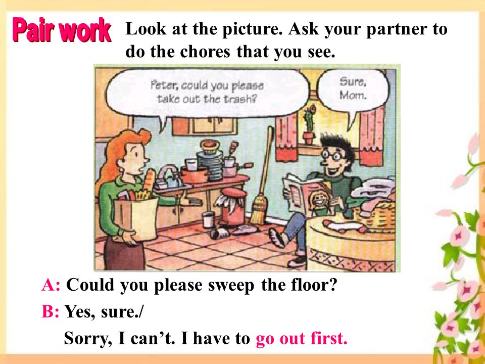 Look at the picture. Ask your partner to do the chores that you see.