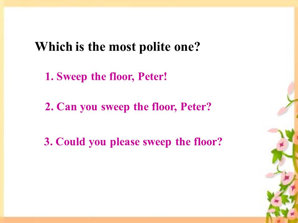 1. Sweep the floor, Peter. 2. Can you sweep the floor, Peter.
