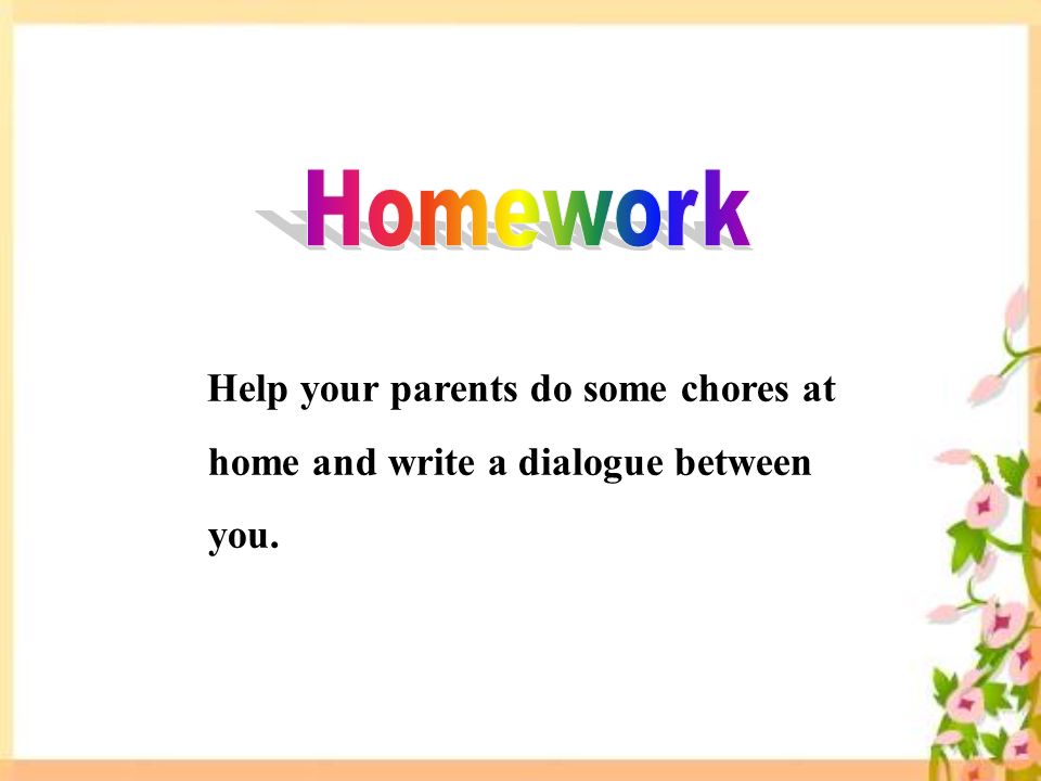 Help your parents do some chores at home and write a dialogue between you.