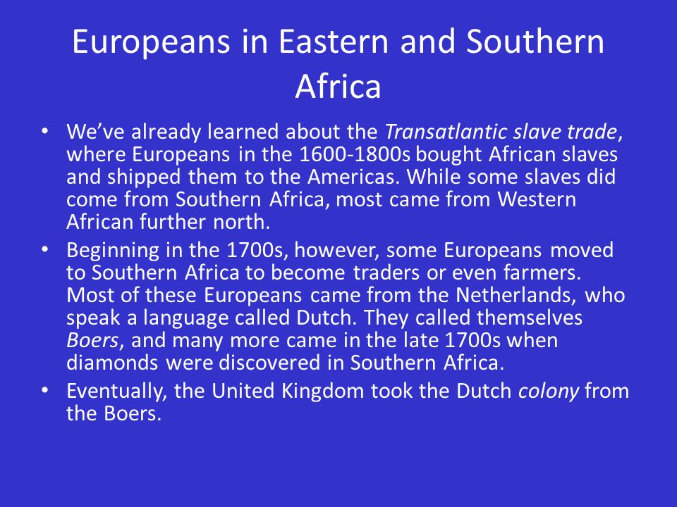 Europeans in Eastern and Southern Africa We’ve already learned about the Transatlantic slave trade, where Europeans in the s bought African slaves and shipped them to the Americas.