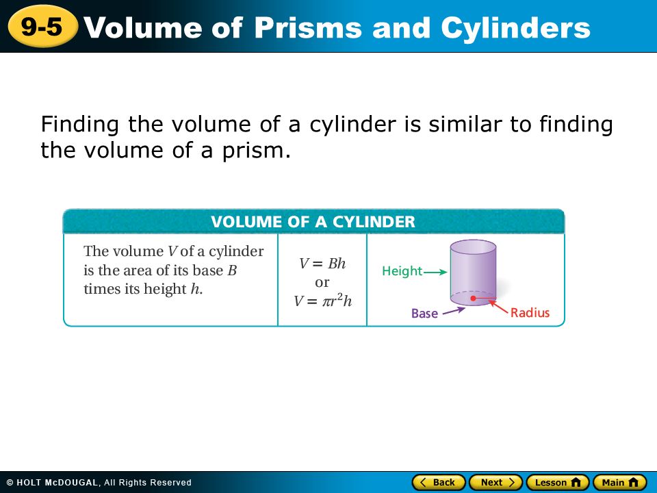 9-5 Volume of Prisms and Cylinders Finding the volume of a cylinder is similar to finding the volume of a prism.