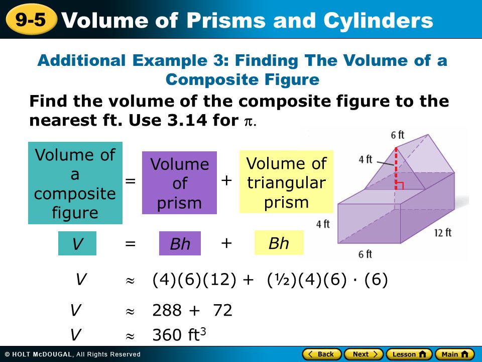 9-5 Volume of Prisms and Cylinders Find the volume of the composite figure to the nearest ft.