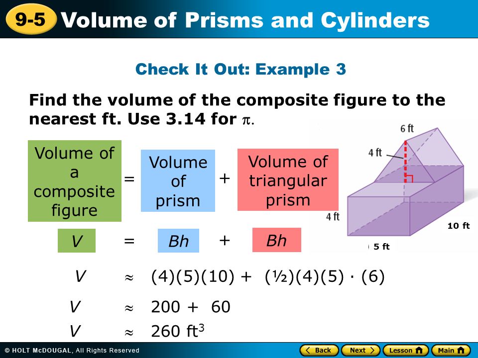9-5 Volume of Prisms and Cylinders Find the volume of the composite figure to the nearest ft.