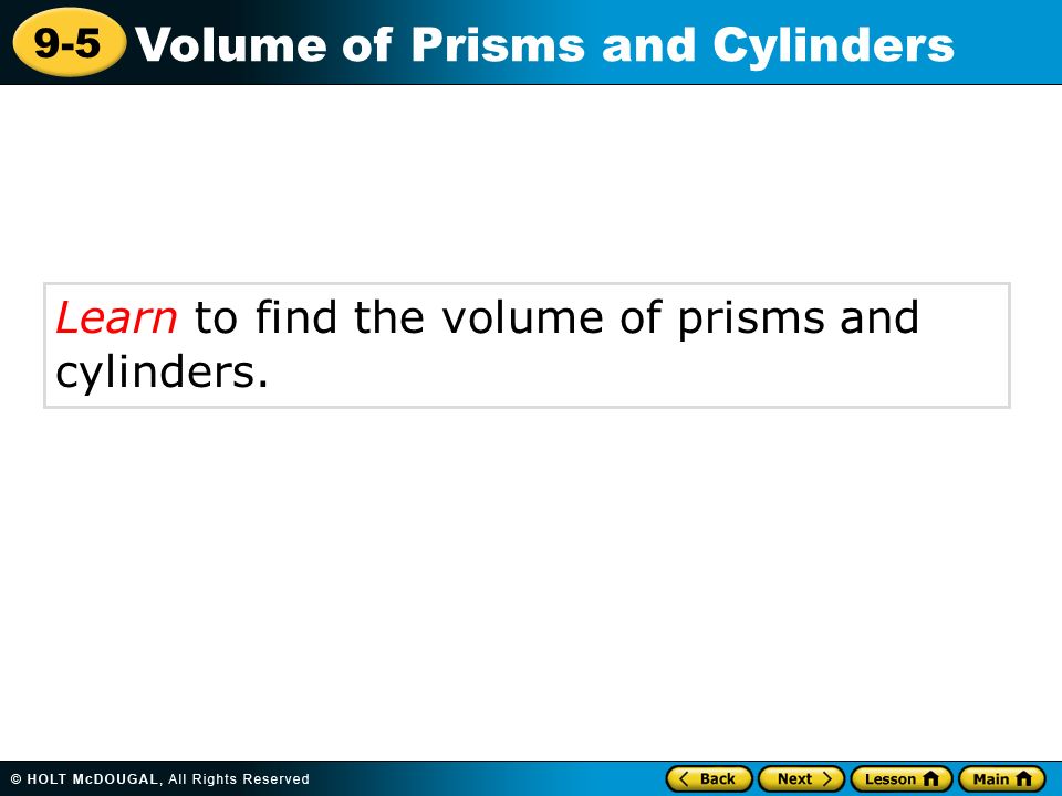 9-5 Volume of Prisms and Cylinders Learn to find the volume of prisms and cylinders.