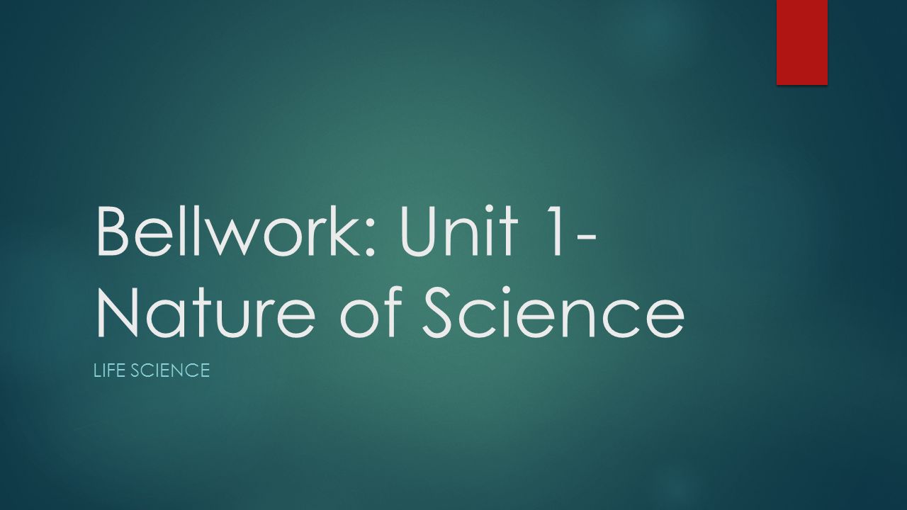 Bellwork: Unit 1- Nature of Science LIFE SCIENCE