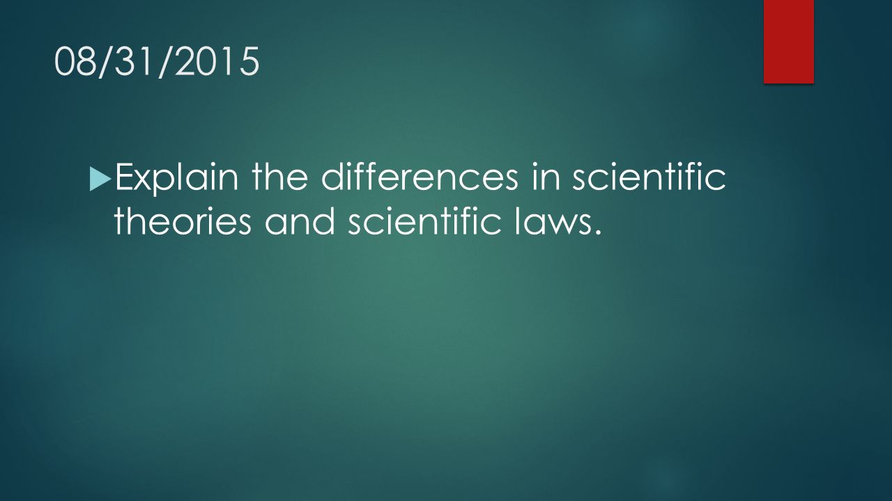 08/31/2015  Explain the differences in scientific theories and scientific laws.