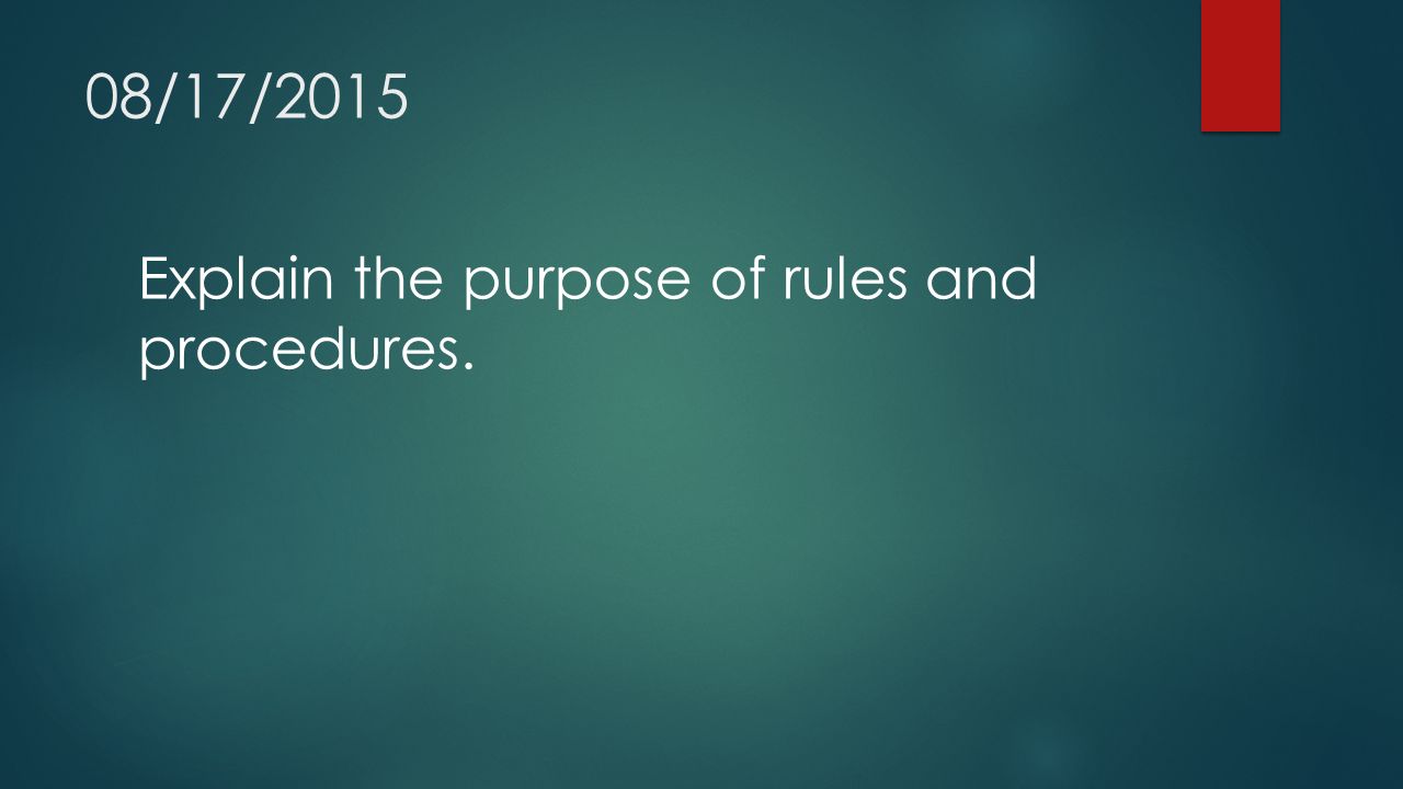 08/17/2015 Explain the purpose of rules and procedures.