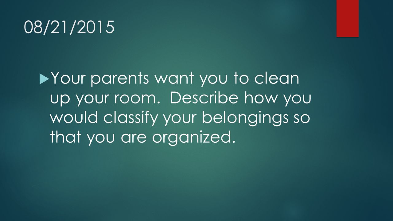 08/21/2015  Your parents want you to clean up your room.