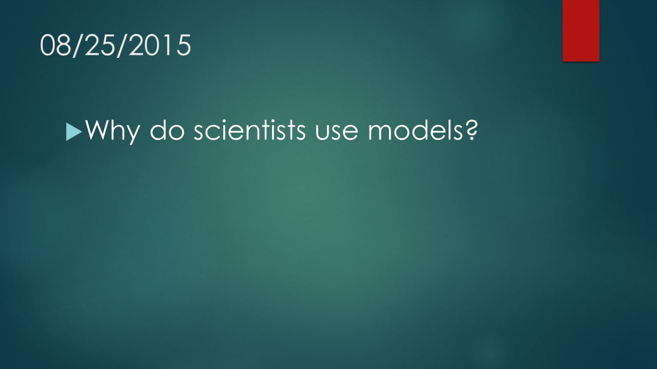 08/25/2015  Why do scientists use models