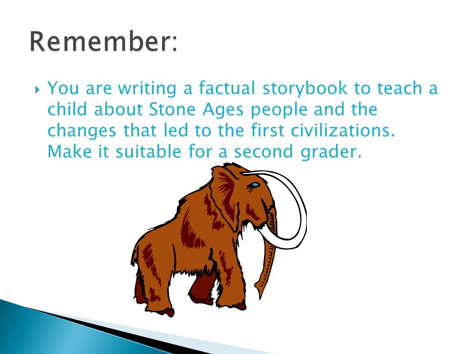 You are writing a factual storybook to teach a child about Stone Ages people and the changes that led to the first civilizations.