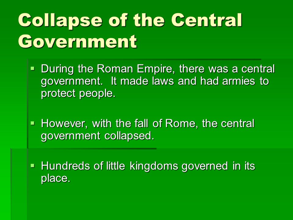 Collapse of the Central Government  During the Roman Empire, there was a central government.