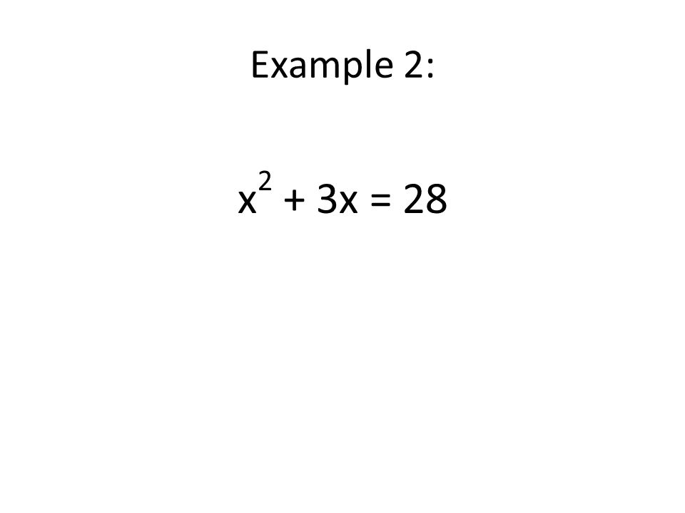 Example 2: x 2 + 3x = 28