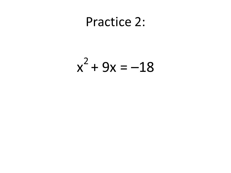 Practice 2: x 2 + 9x = –18