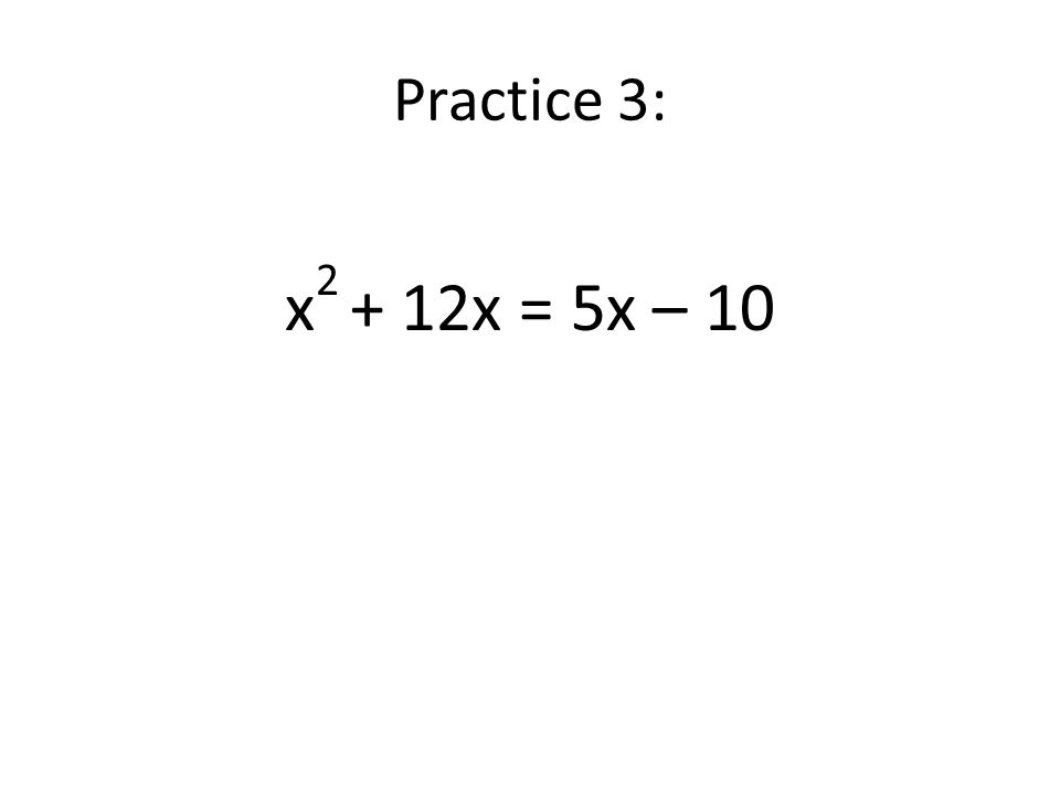 Practice 3: x x = 5x – 10