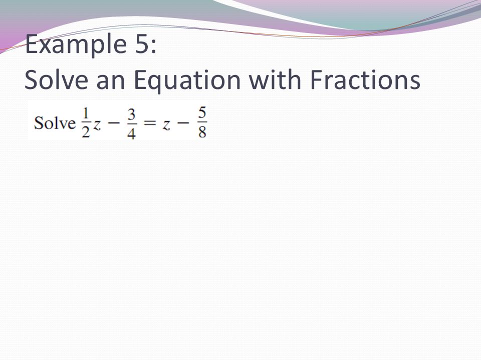 Example 5: Solve an Equation with Fractions