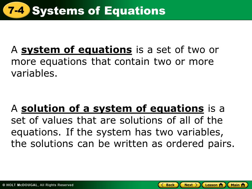Systems of Equations 7-4 A system of equations is a set of two or more equations that contain two or more variables.
