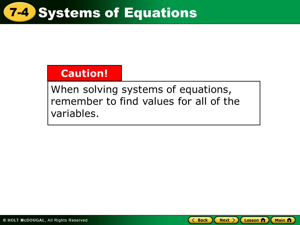 Systems of Equations 7-4 When solving systems of equations, remember to find values for all of the variables.
