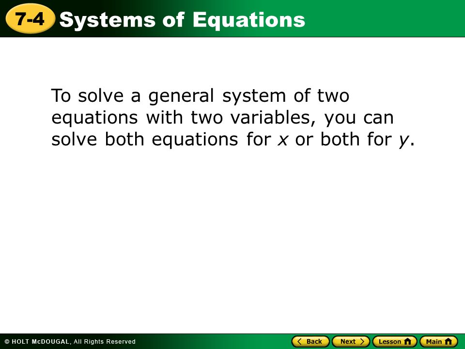 Systems of Equations 7-4 To solve a general system of two equations with two variables, you can solve both equations for x or both for y.