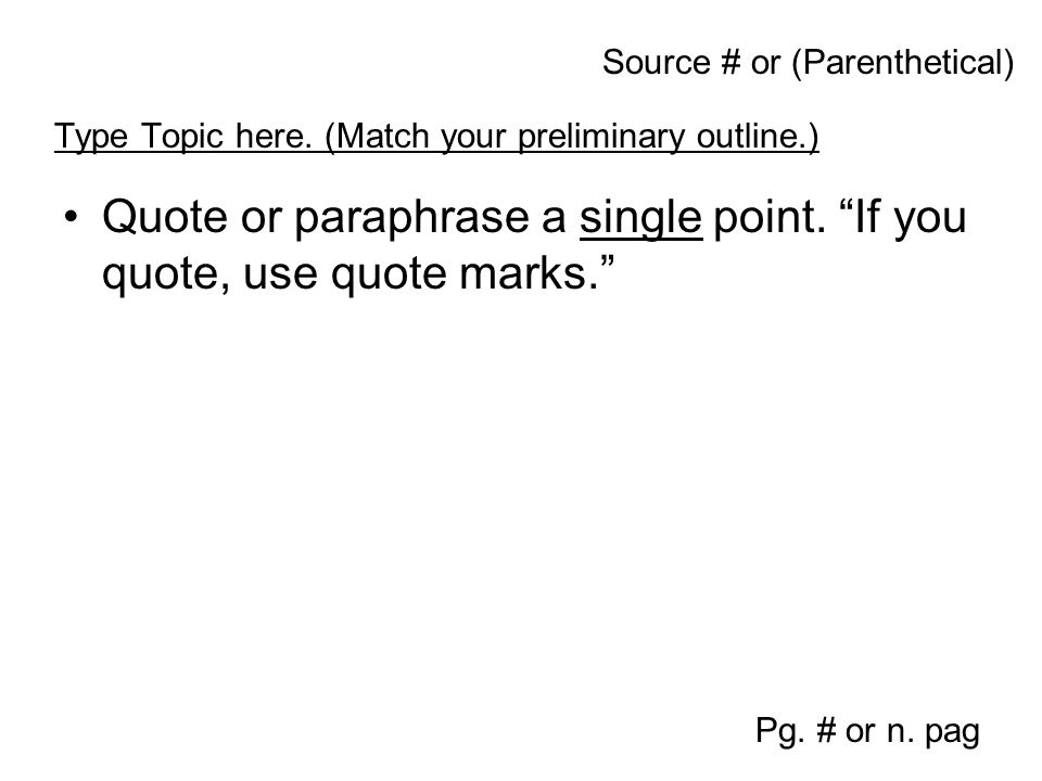 Quote or paraphrase a single point. If you quote, use quote marks. Pg.