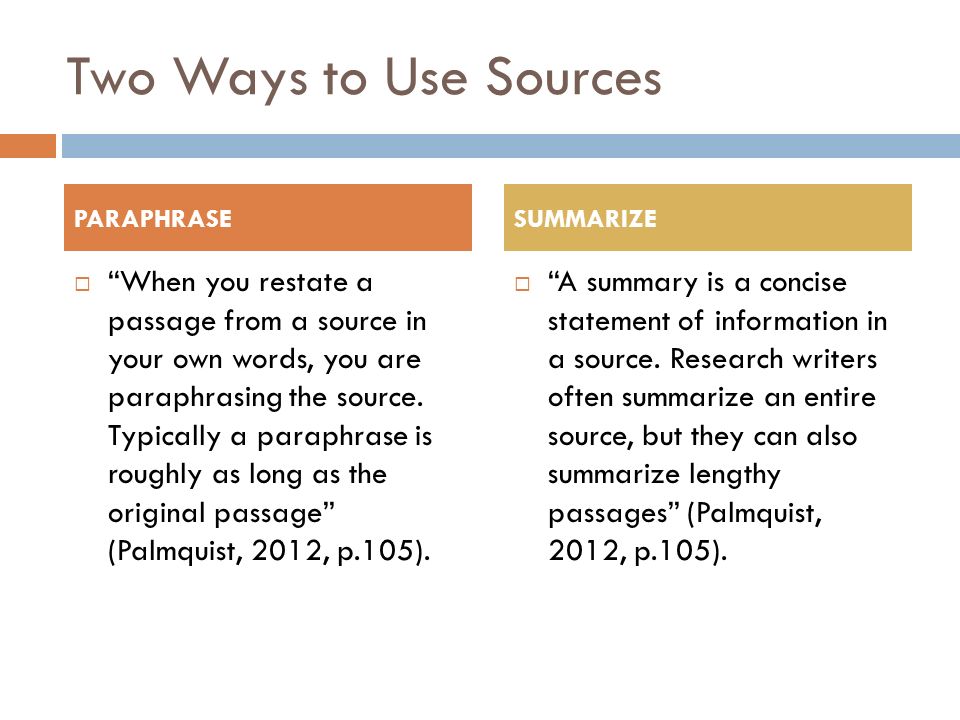 Two Ways to Use Sources  When you restate a passage from a source in your own words, you are paraphrasing the source.