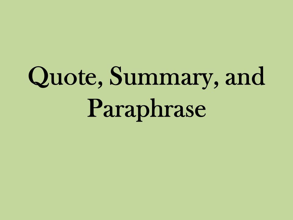 Quote, Summary, and Paraphrase