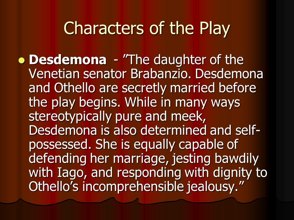Characters of the Play Desdemona - The daughter of the Venetian senator Brabanzio.