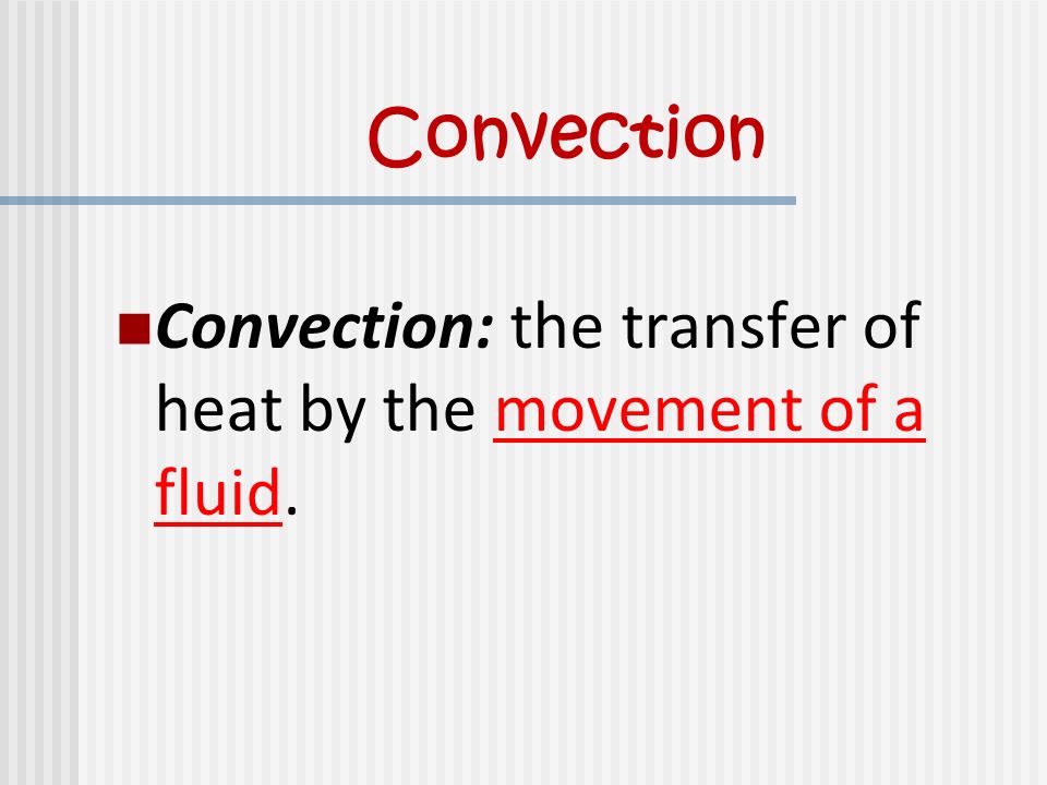 Convection Convection: the transfer of heat by the movement of a fluid.