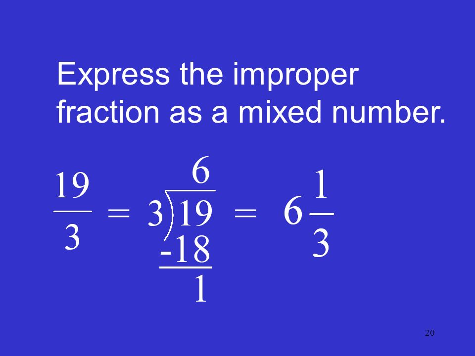 20 Express the improper fraction as a mixed number. = =