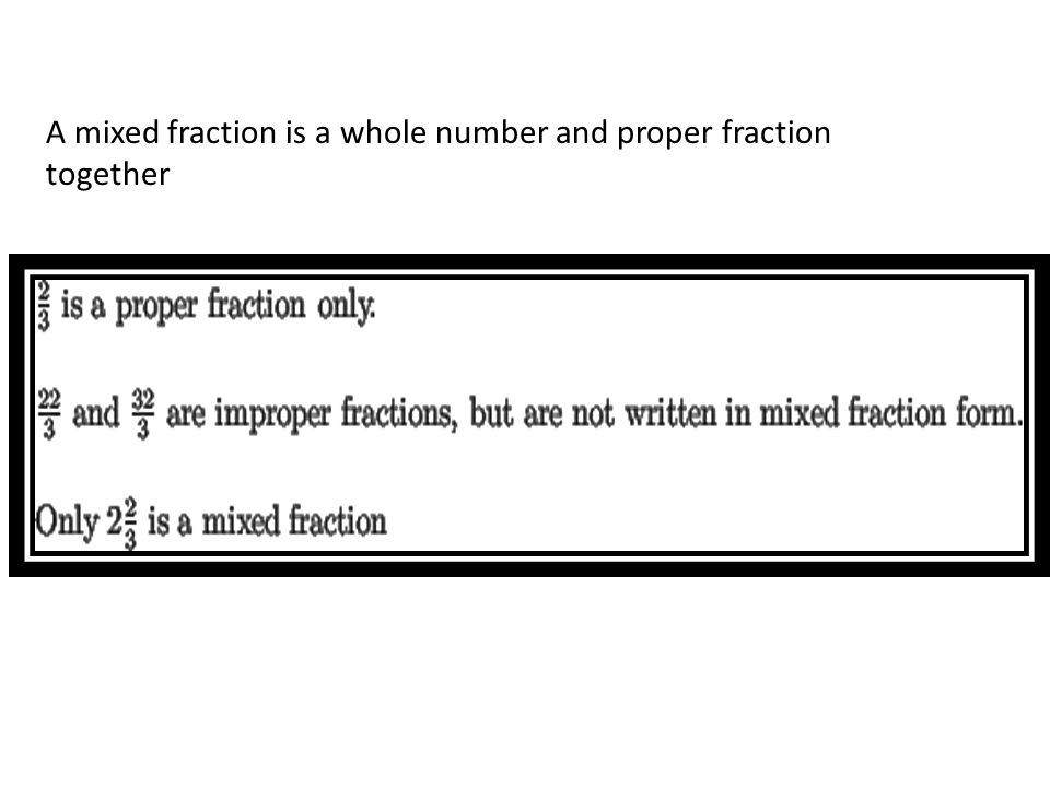 A mixed fraction is a whole number and proper fraction together